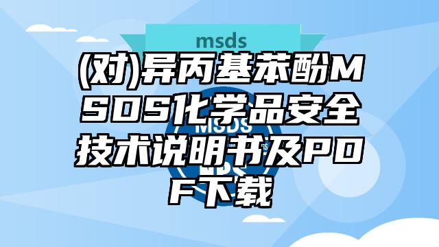 (對)異丙基苯酚MSDS化學品安全技術說明書及PDF下載