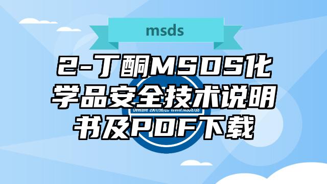 2-丁酮MSDS化學(xué)品安全技術(shù)說明書及PDF下載