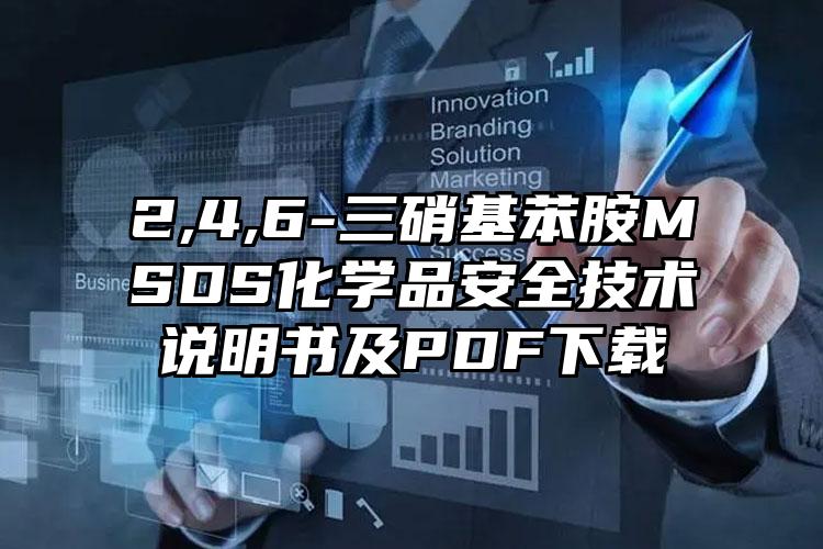 2,4,6-三硝基苯胺MSDS化學品安全技術說明書及PDF下載