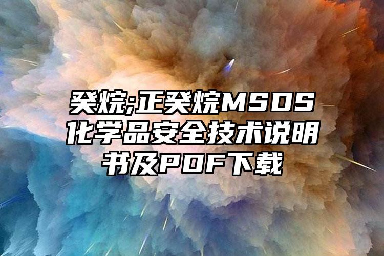 癸烷;正癸烷MSDS化學品安全技術說明書及PDF下載