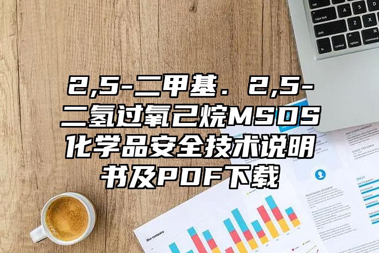 2,5-二甲基.2,5-二氫過氧己烷MSDS化學品安全技術說明書及PDF下載